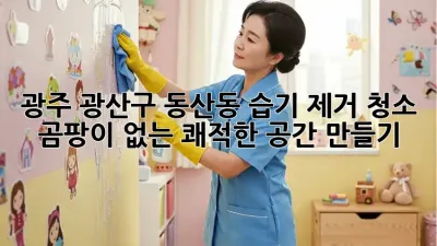 광주 광산구 동산동 습기 제거 청소: 곰팡이 없는 쾌적한 공간 만들기